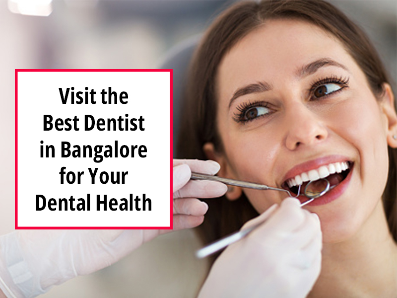 Visit the Best Dentist in Bangalore for Your Dental Health